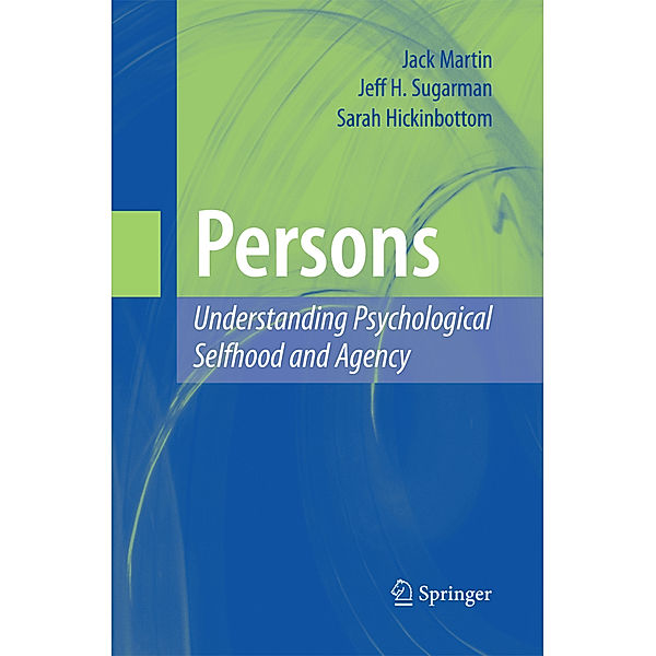 Persons: Understanding Psychological Selfhood and Agency, Jack Martin, Jeff H. Sugarman, Sarah Hickinbottom