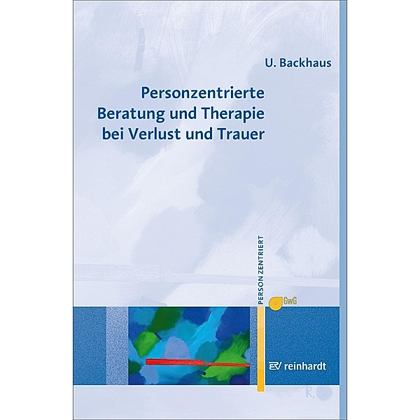 Personzentrierte Beratung und Therapie bei Verlust und Trauer / Ernst Reinhardt Verlag, Ulrike Backhaus