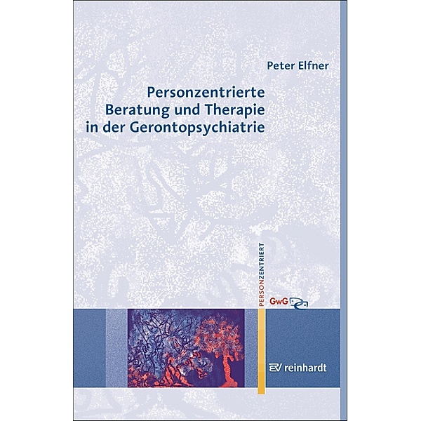Personzentrierte Beratung und Therapie in der Gerontopsychiatrie / Personzentrierte Beratung & Therapie Bd.7, Peter Elfner
