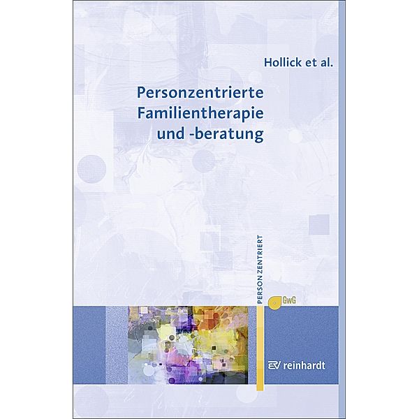 Personzentrierte Familientherapie und -beratung / Personzentrierte Beratung & Therapie Bd.15, Ulrike Hollick, Maria Lieb, Andreas Renger, Torsten Ziebertz