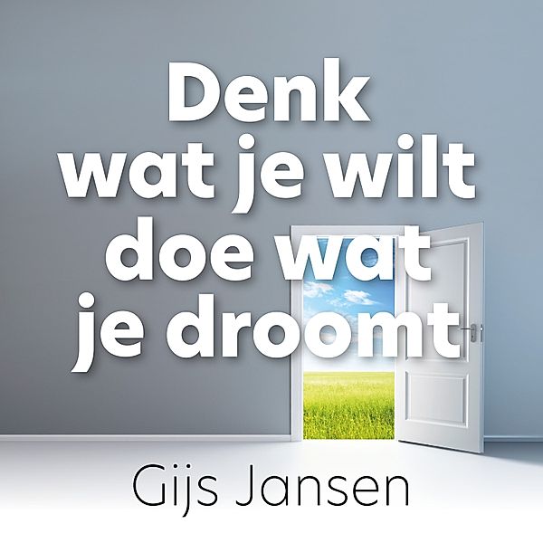 Persoonlijke Ontwikkeling en Gezondheid - 133 - Denk wat je wilt, doe wat je droomt, Gijs Jansen