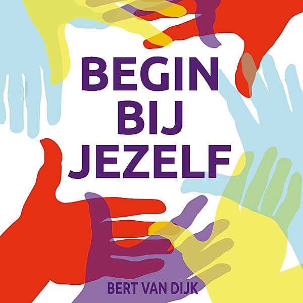 Persoonlijke Ontwikkeling en Gezondheid - 134 - Begin bij jezelf, Bert van Dijk
