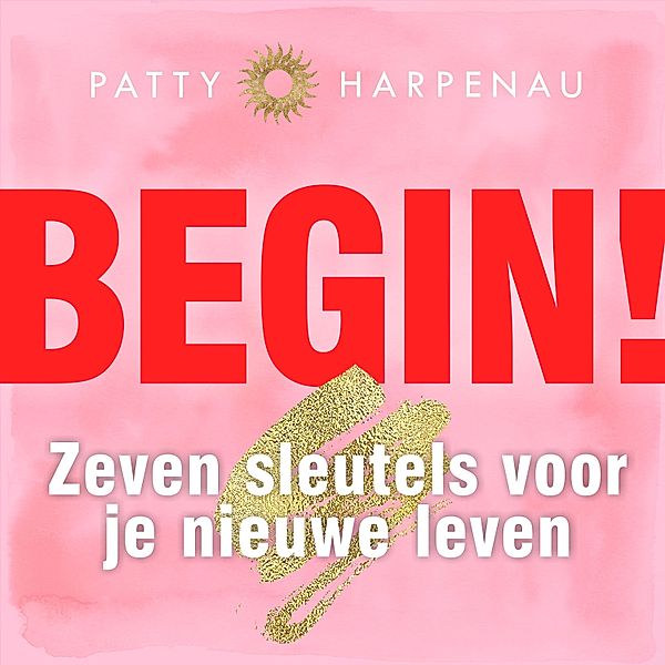 Persoonlijke Ontwikkeling en Gezondheid - 151 - Begin!, Patty Harpenau