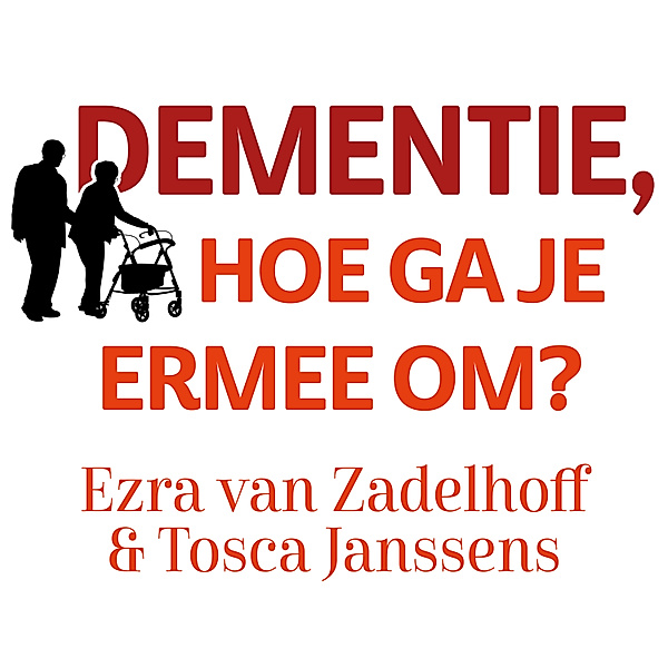 Persoonlijke Ontwikkeling en Gezondheid - 58 - Dementie, hoe ga je ermee om?, Ezra van Zadelhoff, Tosca Janssens