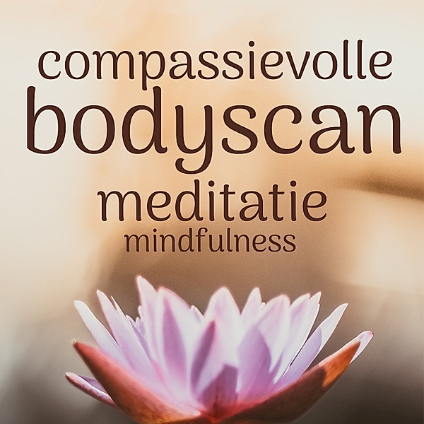 Persoonlijke Ontwikkeling en Gezondheid - 70 - Compassievolle Bodyscan: Mindfulness Meditatie, Suzan van der Goes