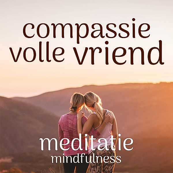 Persoonlijke Ontwikkeling en Gezondheid - 75 - Compassievolle Vriend: Mindfulness Meditatie, Suzan van der Goes