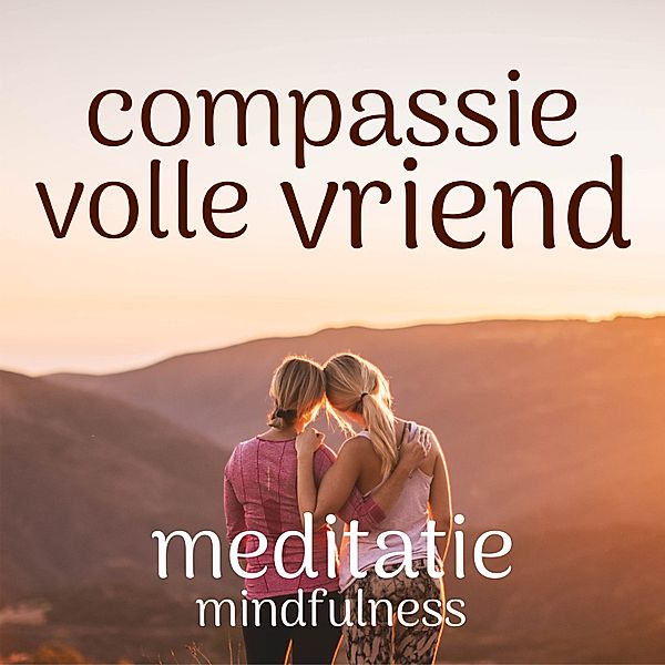 Persoonlijke Ontwikkeling en Gezondheid - 75 - Compassievolle Vriend: Mindfulness Meditatie, Suzan van der Goes