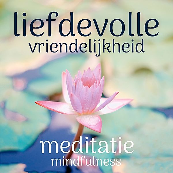 Persoonlijke Ontwikkeling en Gezondheid - 88 - Liefdevolle Vriendelijkheid: Mindfulness Meditatie, Suzan van der Goes