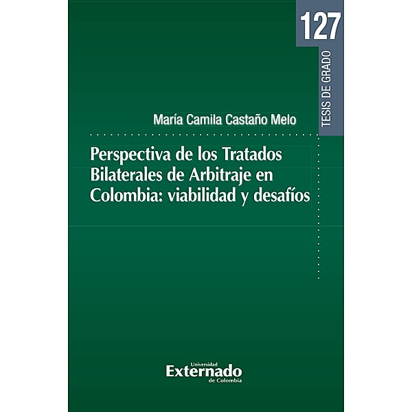 Perspectiva de los Tratados Bilaterales de Arbitraje en Colombia: viabilidad y desafíos, María Camila Castaño Melo