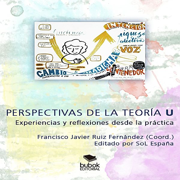 PERSPECTIVAS DE LA TEORÍA U: EXPERIENCIAS Y REFLEXIONES DESDE LA PRÁCTICA, Francisco Javier Ruiz Fernández