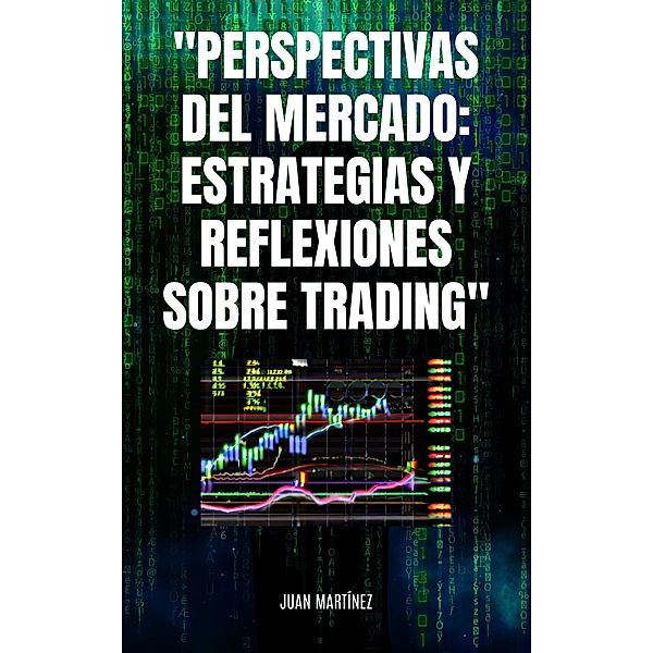 Perspectivas del Mercado: Estrategias y Reflexiones sobre Trading, Juan Martinez