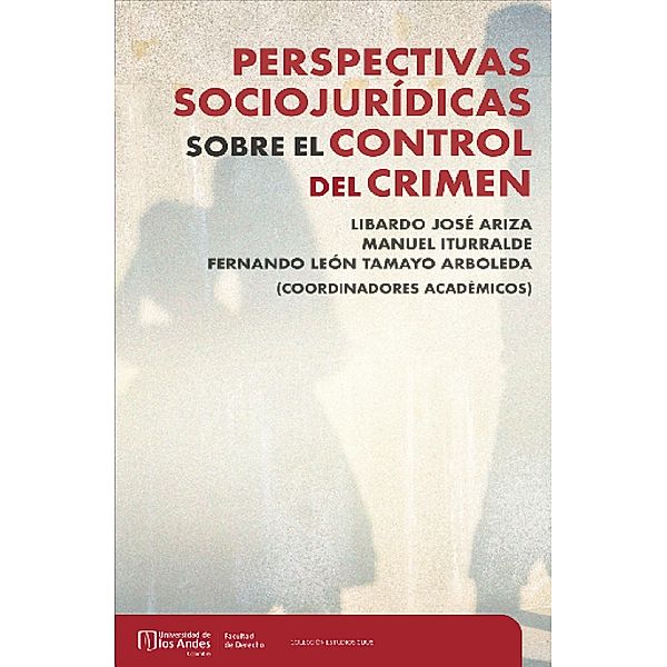 Perspectivas sociojurídicas sobre el control del crimen, Libardo José Ariza, Manuel Iturralde, Fernando León Tamayo Arboleda