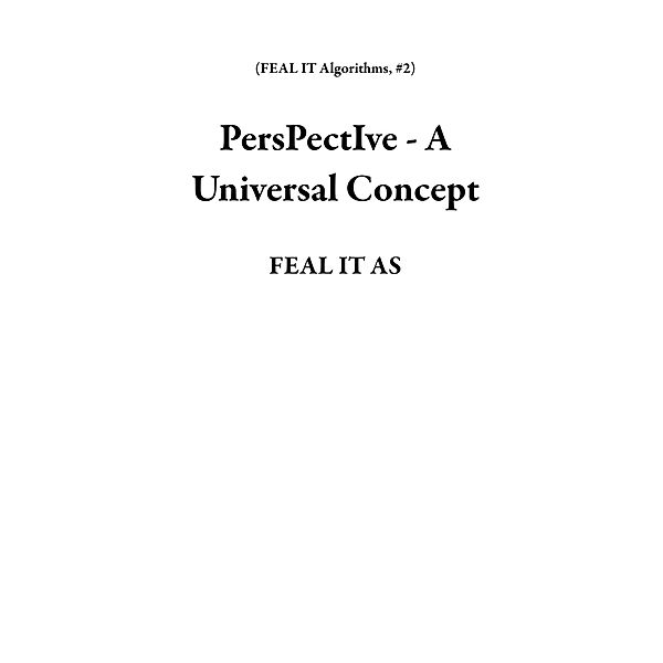 PersPectIve - A Universal Concept (FEAL IT Algorithms, #2) / FEAL IT Algorithms, Feal It As