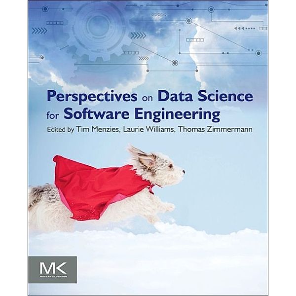 Perspectives on Data Science for Software Engineering, Tim Menzies, Laurie Williams, Thomas Zimmermann