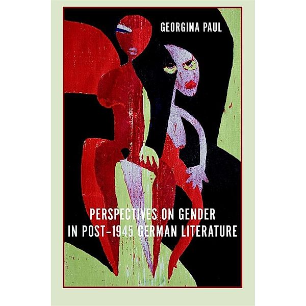 Perspectives on Gender in Post-1945 German Literature / Studies in German Literature Linguistics and Culture Bd.45, Georgina Paul