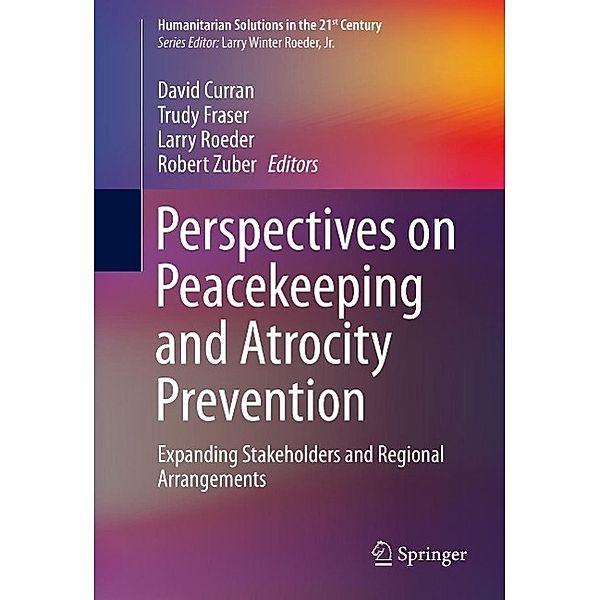 Perspectives on Peacekeeping and Atrocity Prevention / Humanitarian Solutions in the 21st Century