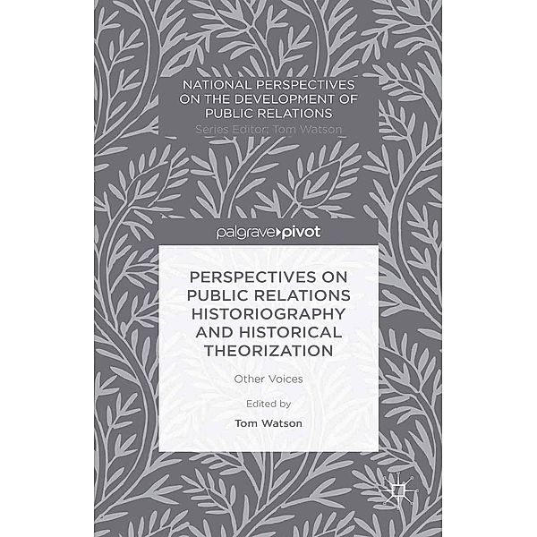 Perspectives on Public Relations Historiography and Historical Theorization / National Perspectives on the Development of Public Relations