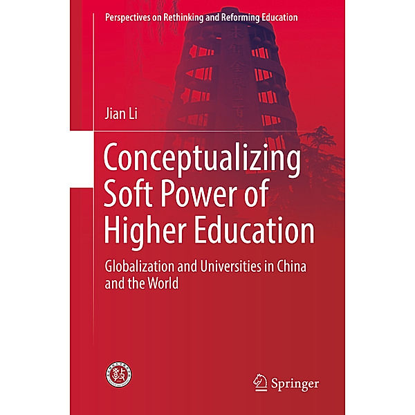 Perspectives on Rethinking and Reforming Education / Conceptualizing Soft Power of Higher Education, Jian Li