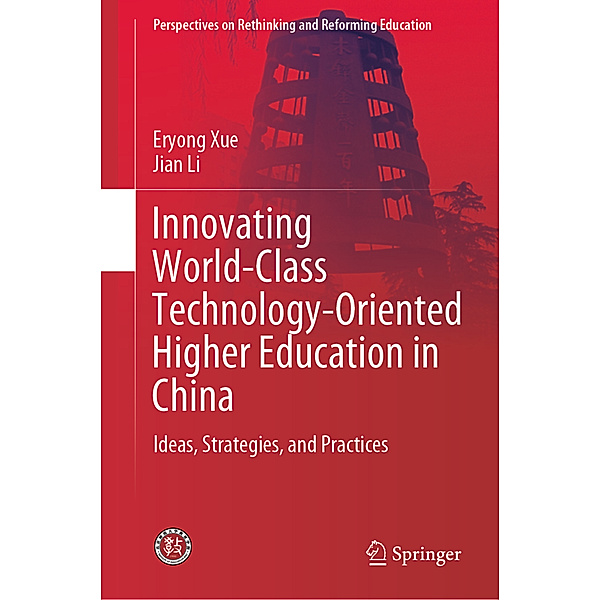 Perspectives on Rethinking and Reforming Education / Innovating World-Class Technology-Oriented Higher Education in China, Eryong Xue, Jian Li