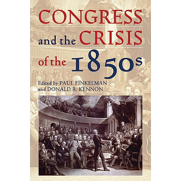 Perspectives on the History of Congress, 1801–1877: Congress and the Crisis of the 1850s
