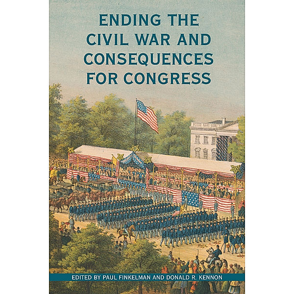 Perspectives on the History of Congress, 1801–1877: Ending the Civil War and Consequences for Congress