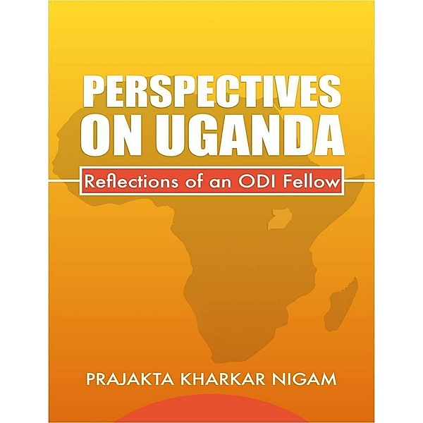 Perspectives On Uganda : Reflections of an Odi Fellow, Prajakta Kharkar Nigam