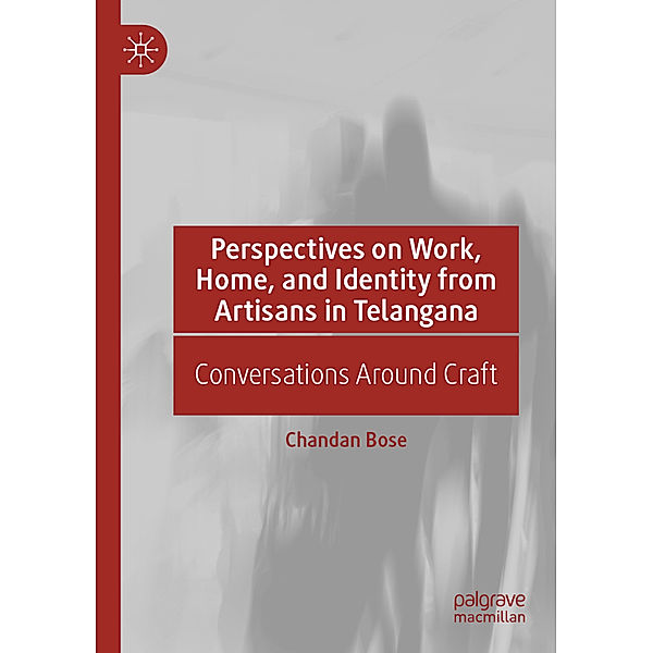 Perspectives on Work, Home, and Identity From Artisans in Telangana, Chandan Bose