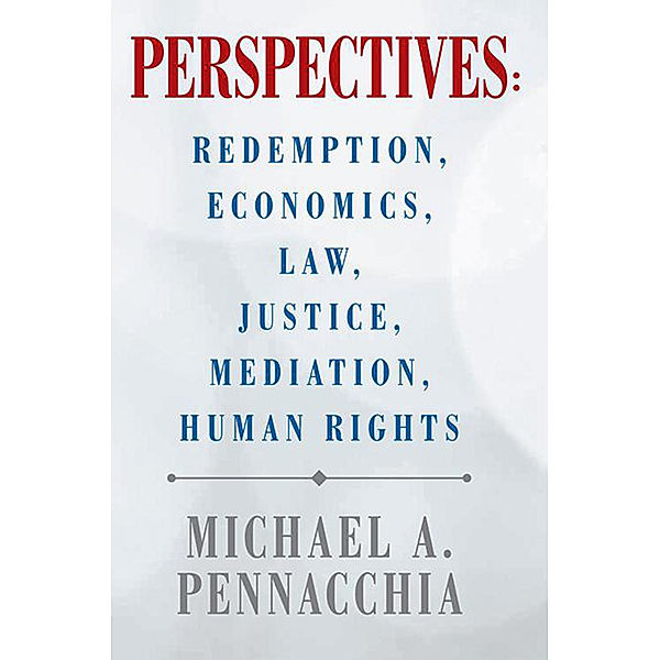 Perspectives: Redemption, Economics, Law, Justice, Mediation, Human Rights, Michael A. Pennacchia