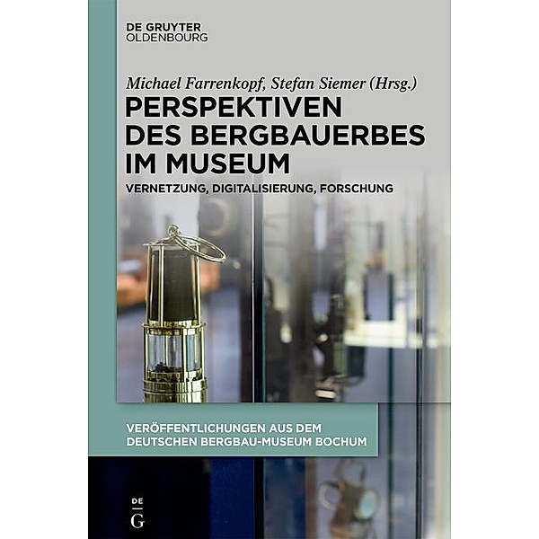 Perspektiven des Bergbauerbes im Museum / Veröffentlichungen aus dem Deutschen Bergbau-Museum Bochum Bd.235