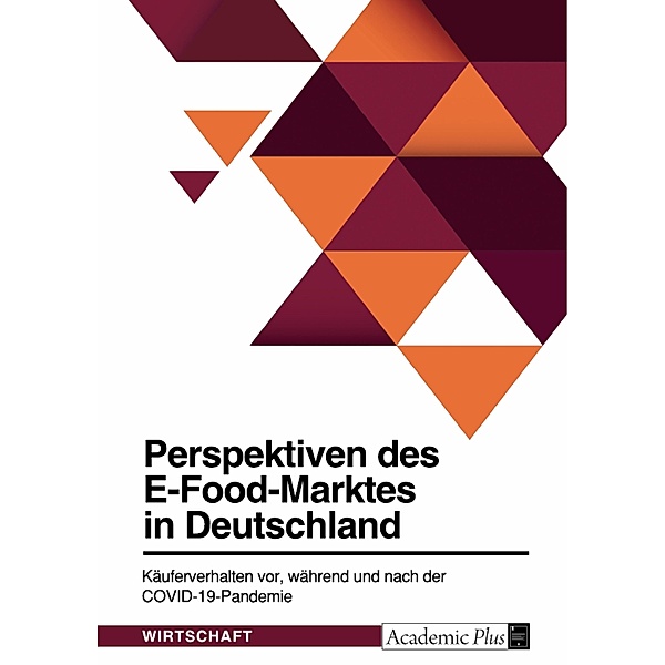 Perspektiven des E-Food-Marktes in Deutschland. Käuferverhalten vor, während und nach der COVID-19-Pandemie