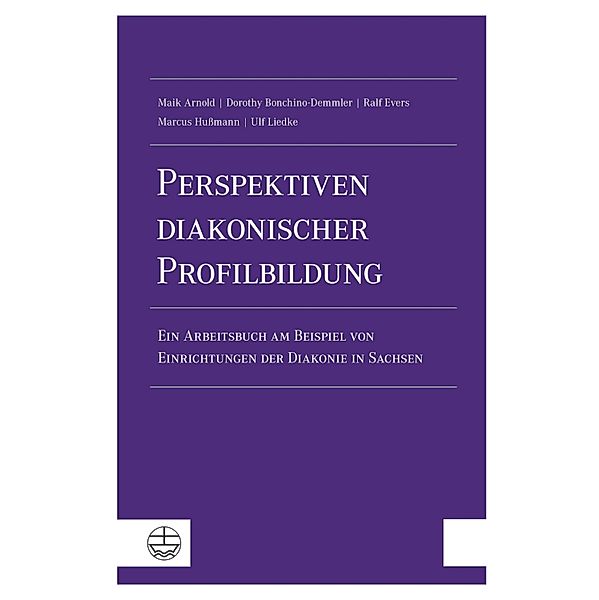 Perspektiven diakonischer Profilbildung, Maik Arnold, Dorothy Bonchino-Demmler, Ralf Evers, Marcus Hußmann, Ulf Liedke