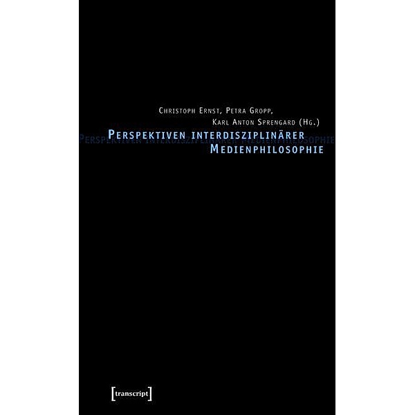 Perspektiven interdisziplinärer Medienphilosophie / Kultur- und Medientheorie