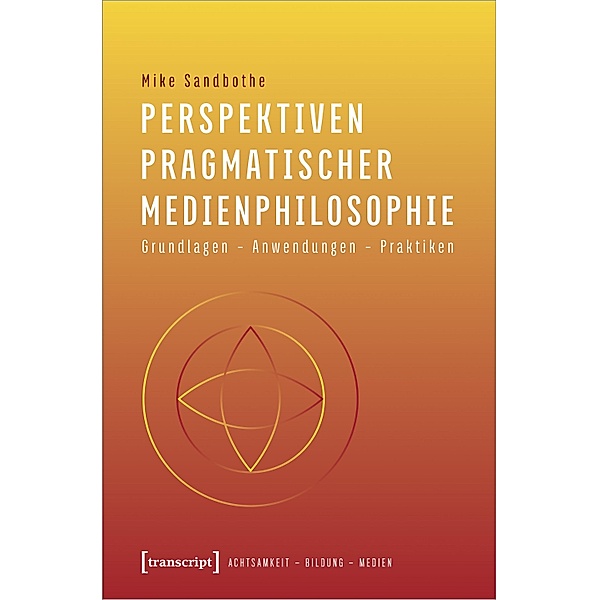 Perspektiven pragmatischer Medienphilosophie / Achtsamkeit - Bildung - Medien Bd.3, Mike Sandbothe