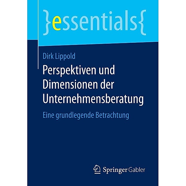Perspektiven und Dimensionen der Unternehmensberatung / essentials, Dirk Lippold