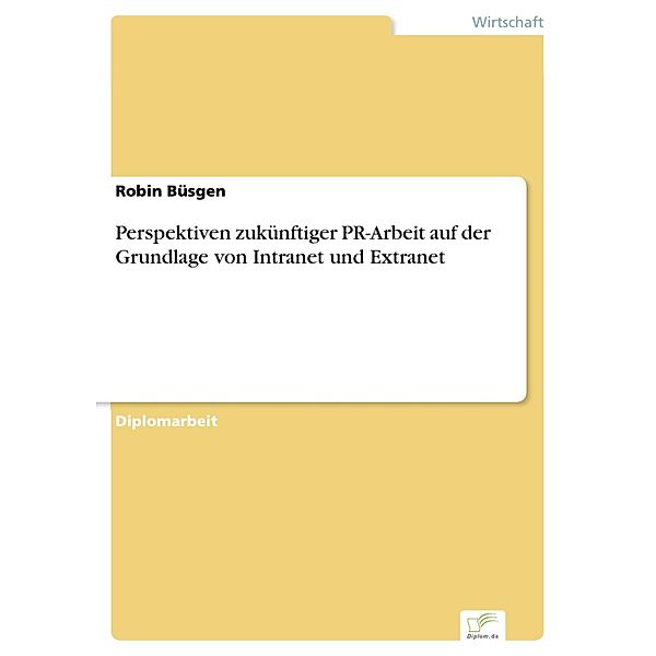 Perspektiven zukünftiger PR-Arbeit auf der Grundlage von Intranet und Extranet, Robin Büsgen