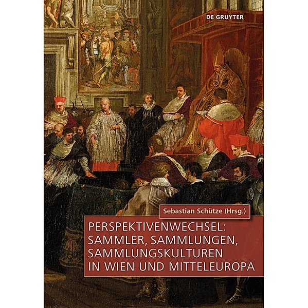 Perspektivenwechsel: Sammler, Sammlungen, Sammlungskulturen in Wien und Mitteleuropa / Sammler, Sammlungen, Sammlungskulturen in Wien und Mitteleuropa Bd.1