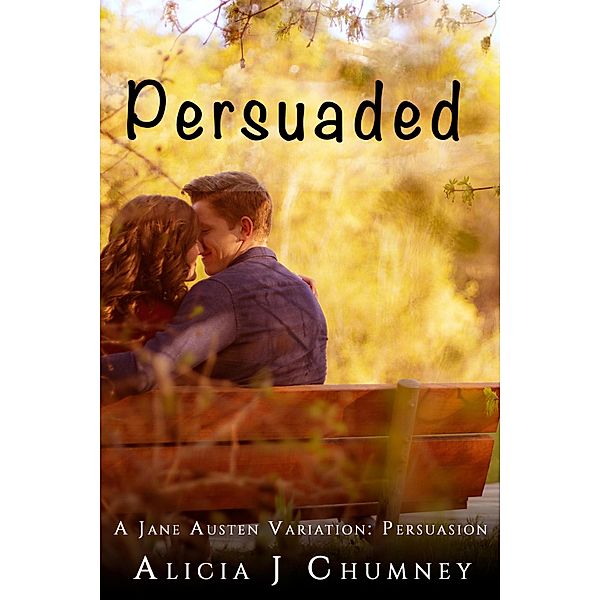 Persuaded (The Jane Austen Variations, #1) / The Jane Austen Variations, Alicia J. Chumney