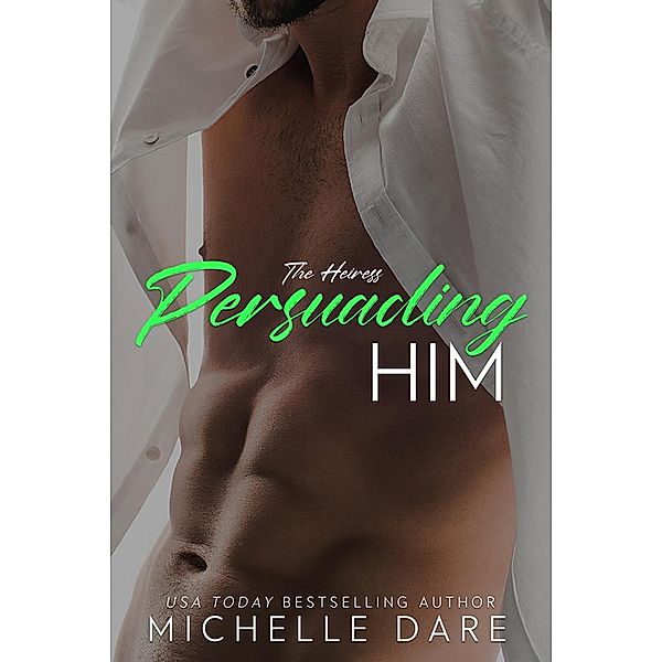 Persuading Him (The Heiress, #1) / The Heiress, Michelle Dare