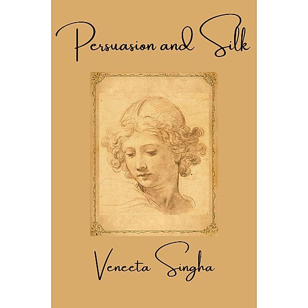 Persuasion and Silk, Veneeta Singha