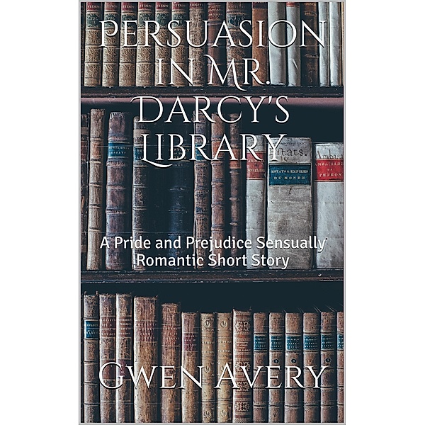 Persuasion in Mr. Darcy's Library: A Pride and Prejudice Sensual Intimate, Gwen Avery, A. Lady