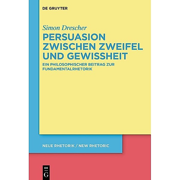 Persuasion zwischen Zweifel und Gewissheit / neue rhetorik / new rhetoric Bd.32, Simon Drescher