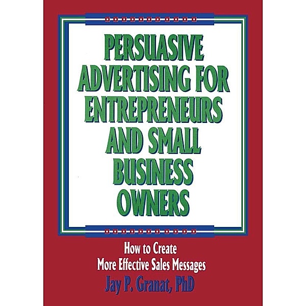 Persuasive Advertising for Entrepreneurs and Small Business Owners, William Winston, Jay P Granat