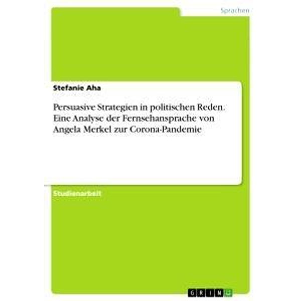 Persuasive Strategien in politischen Reden. Eine Analyse der Fernsehansprache von Angela Merkel zur Corona-Pandemie, Stefanie Aha