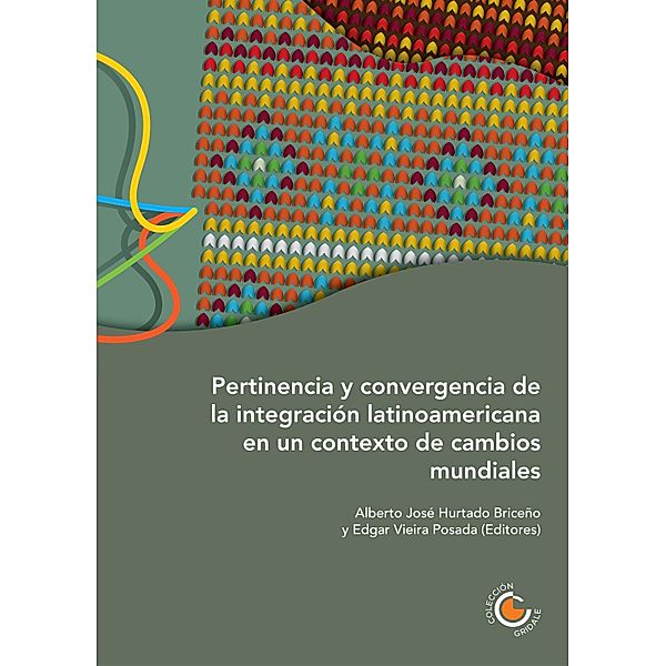 Pertinencia y convergencia de la integración latinoamericana en un contexto de cambios mundiales, Edgar Javier Vieira Posada, Fernanda Caballero Parra, Rita Gajate, Martín Alberto Tetaz, Luis Antonio Toro Guerrero, Juan Carlos Fernández Saca, José Briceño Ruíz, Alberto José Hurtado Briceño, Sadcidi Zerpa de Hurtado, José U. Mora Mora, Rita Ana Giacalone Sangeti, Ana Marleny Bustamante, Francisco Javier Sánchez Chacón, Claudia Patricia Sacristán Rodríguez