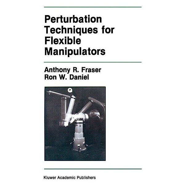 Perturbation Techniques for Flexible Manipulators / The Springer International Series in Engineering and Computer Science Bd.138, Anthony R. Fraser, Ron W. Daniel