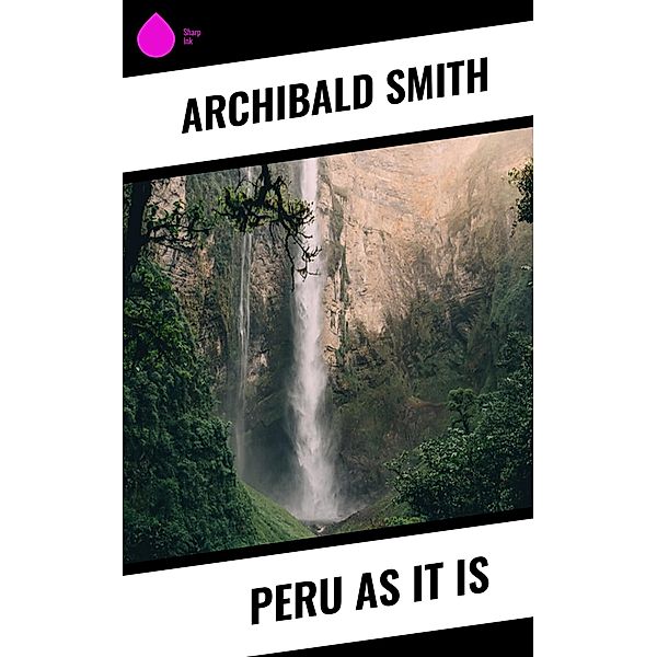 Peru as It Is, Archibald Smith