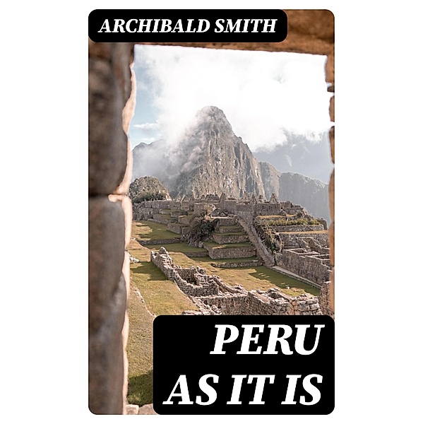 Peru as It Is, Archibald Smith