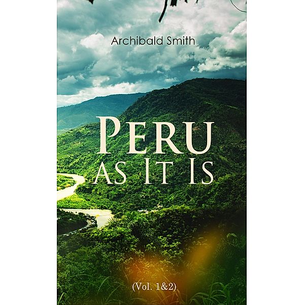 Peru as It Is (Vol. 1&2), Archibald Smith