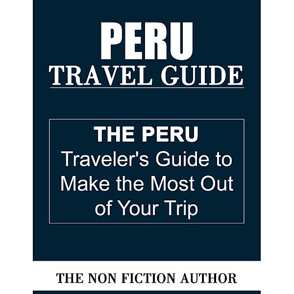 Peru Travel Guide, The Non Fiction Author