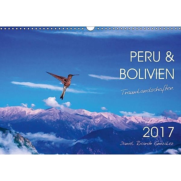 Peru und Bolivien - Traumlandschaften (Wandkalender 2017 DIN A3 quer), Daniel Ricardo Gonzalez Photography, Daniel Ricardo Gonzalez